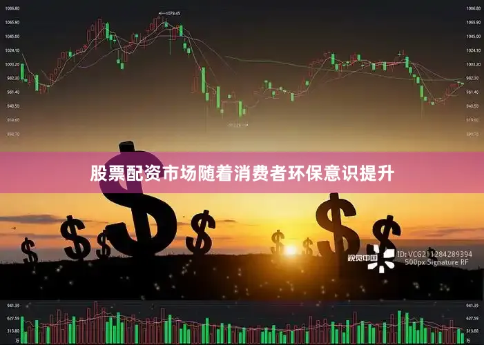 股票配资市场　　随着消费者环保意识提升