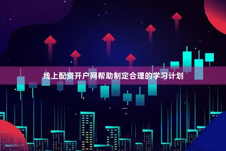 线上配资开户网帮助制定合理的学习计划