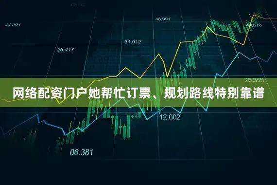 网络配资门户她帮忙订票、规划路线特别靠谱