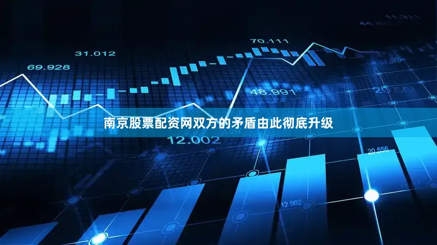 南京股票配资网双方的矛盾由此彻底升级