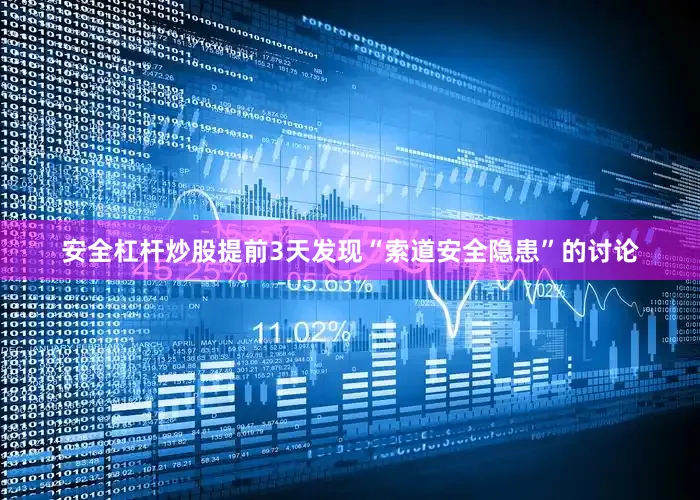 安全杠杆炒股提前3天发现“索道安全隐患”的讨论