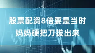 股票配资8倍要是当时妈妈硬把刀拔出来